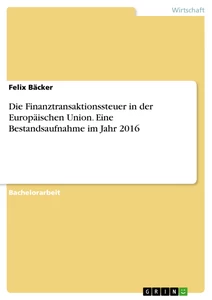 Titel: Die Finanztransaktionssteuer in der Europäischen Union. Eine Bestandsaufnahme im Jahr 2016