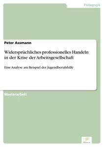 Titel: Widersprüchliches professionelles Handeln in der Krise der Arbeitsgesellschaft