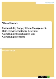 Title: Sustainability Supply Chain Management. Betriebswirtschaftliche Relevanz, Gestaltungsmöglichkeiten und Gestaltungsprobleme