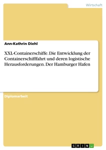 Titel: XXL-Containerschiffe. Die Entwicklung der Containerschifffahrt und deren logistische Herausforderungen. Der Hamburger Hafen