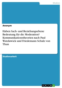 Título: Haben Sach- und Beziehungsebene Bedeutung für die Moderation? Kommunikationstheorien nach Paul Watzlawick und Friedemann Schulz von Thun