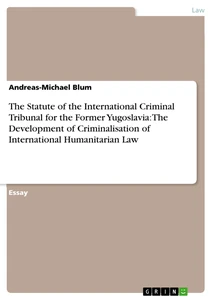 Titel: The Statute of the International Criminal Tribunal for the Former Yugoslavia: The Development of Criminalisation of International Humanitarian Law