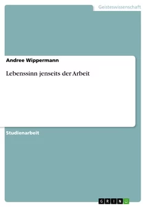 Titel: Lebenssinn jenseits der Arbeit