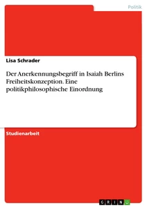 Título: Der Anerkennungsbegriff in Isaiah Berlins Freiheitskonzeption. Eine politikphilosophische Einordnung