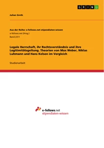 Titel: Legale Herrschaft, ihr Rechtsverständnis und ihre Legitimitätsgeltung. Theorien von Max Weber, Niklas Luhmann und Hans Kelsen im Vergleich