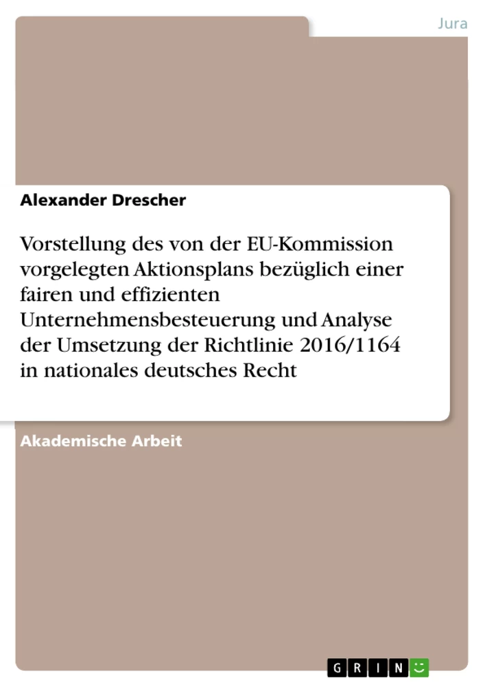 Title: Vorstellung des von der EU-Kommission vorgelegten Aktionsplans bezüglich einer fairen und effizienten Unternehmensbesteuerung und Analyse der Umsetzung der Richtlinie 2016/1164 in nationales deutsches Recht