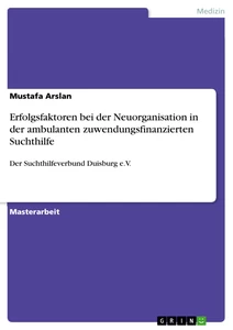 Titel: Erfolgsfaktoren bei der Neuorganisation in der ambulanten zuwendungsfinanzierten Suchthilfe