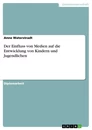 Titre: Der Einfluss von Medien auf die Entwicklung von Kindern und Jugendlichen