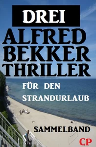 Titel: Sammelband für den Strandurlaub: Drei Alfred Bekker Thriller