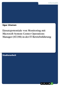 Title: Einsatzpotentiale von Monitoring mit Microsoft System Center Operations Manager (SCOM) in der IT Betriebsführung