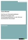 Titel: Die Frau im Nationalsozialismus. Rollenerwartungen und Erziehungsmaßnahmen zu der Zeit der faschistischen Herrschaft