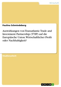 Title: Auswirkungen von Transatlantic Trade and Investment Partnership (TTIP) auf die Europäische Union. Wirtschaftlicher Profit oder Nachhaltigkeit?