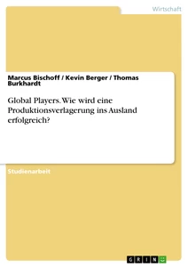 Titel: Global Players. Wie wird eine Produktionsverlagerung ins Ausland erfolgreich?