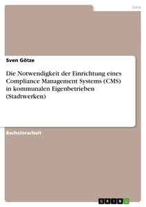 Title: Die Notwendigkeit der Einrichtung eines Compliance Management Systems (CMS) in kommunalen Eigenbetrieben (Stadtwerken)