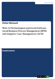 Titel: Web 2.0 Technologien und Social Software. Social Business Process Management (BPM) und Adaptive Case Management (ACM)