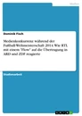 Titre: Medienkonkurrenz während der Fußball-Weltmeisterschaft 2014. Wie RTL mit einem "Flow" auf die Übertragung in ARD und ZDF reagierte