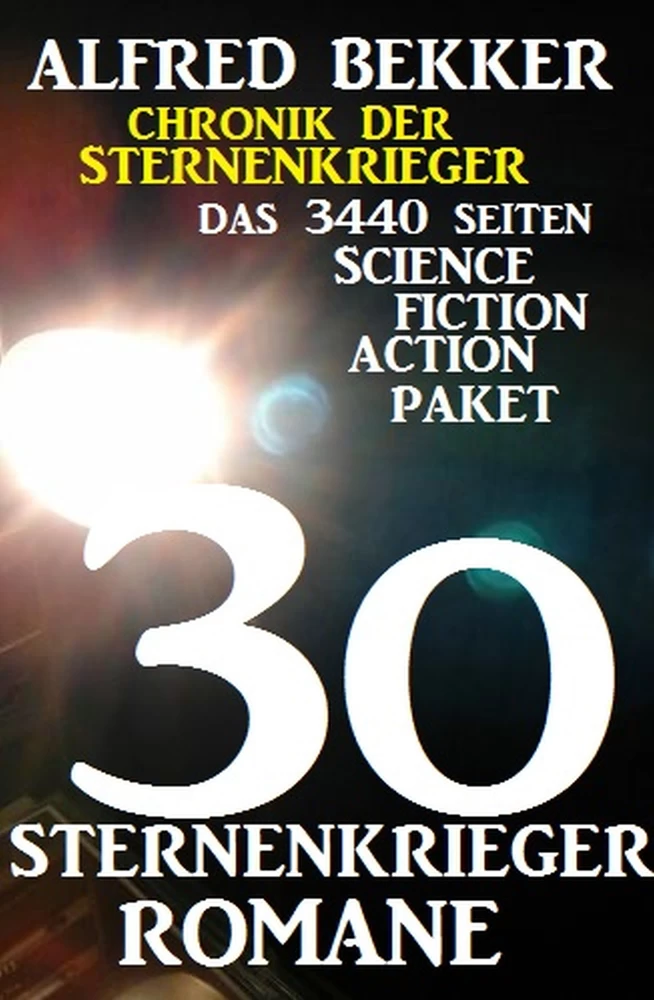 Titel: 30 Sternenkrieger Romane - Das 3440 Seiten Science Fiction Action Paket: Chronik der Sternenkrieger