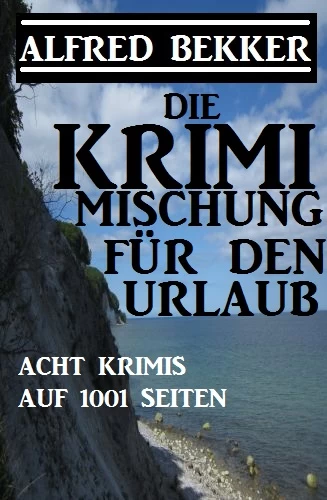 Titel: Acht Alfred Bekker Krimis auf 1001 Seiten: Die Krimi Mischung für den Urlaub