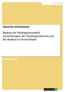 Titel: Banken im Niedrigzinsumfeld. Auswirkungen des Niedrigzinsniveau auf die Banken in Deutschland