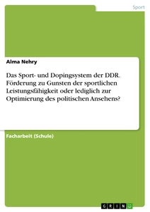 Titel: Das Sport- und Dopingsystem der DDR. Förderung zu Gunsten der sportlichen Leistungsfähigkeit oder lediglich zur Optimierung des politischen Ansehens?
