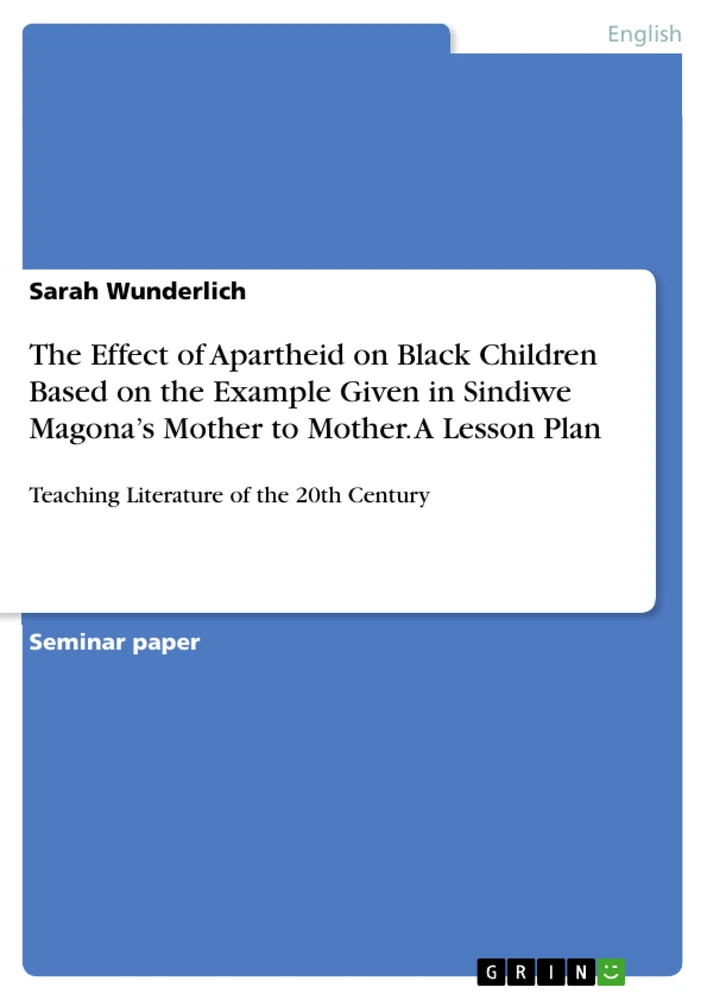 Título: The Effect of Apartheid on Black Children Based on the Example Given in Sindiwe Magona’s Mother to Mother. A Lesson Plan