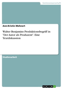 Titel: Walter Benjamins Produktionsbegriff in "Der Autor als Produzent". Eine Textdiskussion