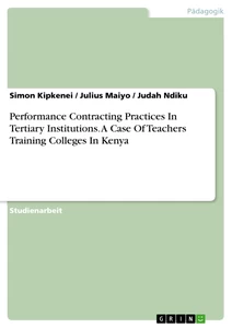 Titel: Performance Contracting Practices In Tertiary Institutions. A Case Of Teachers Training Colleges In Kenya