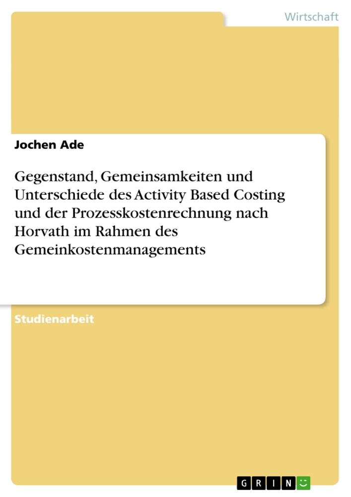 Titel: Gegenstand, Gemeinsamkeiten und Unterschiede des Activity Based Costing und der Prozesskostenrechnung nach Horvath im Rahmen des Gemeinkostenmanagements