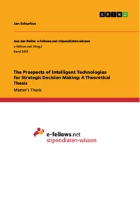 Titre: The Prospects of Intelligent Technologies for Strategic Decision Making: A Theoretical Thesis