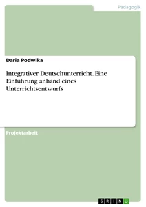 Title: Integrativer Deutschunterricht. Eine Einführung anhand eines Unterrichtsentwurfs
