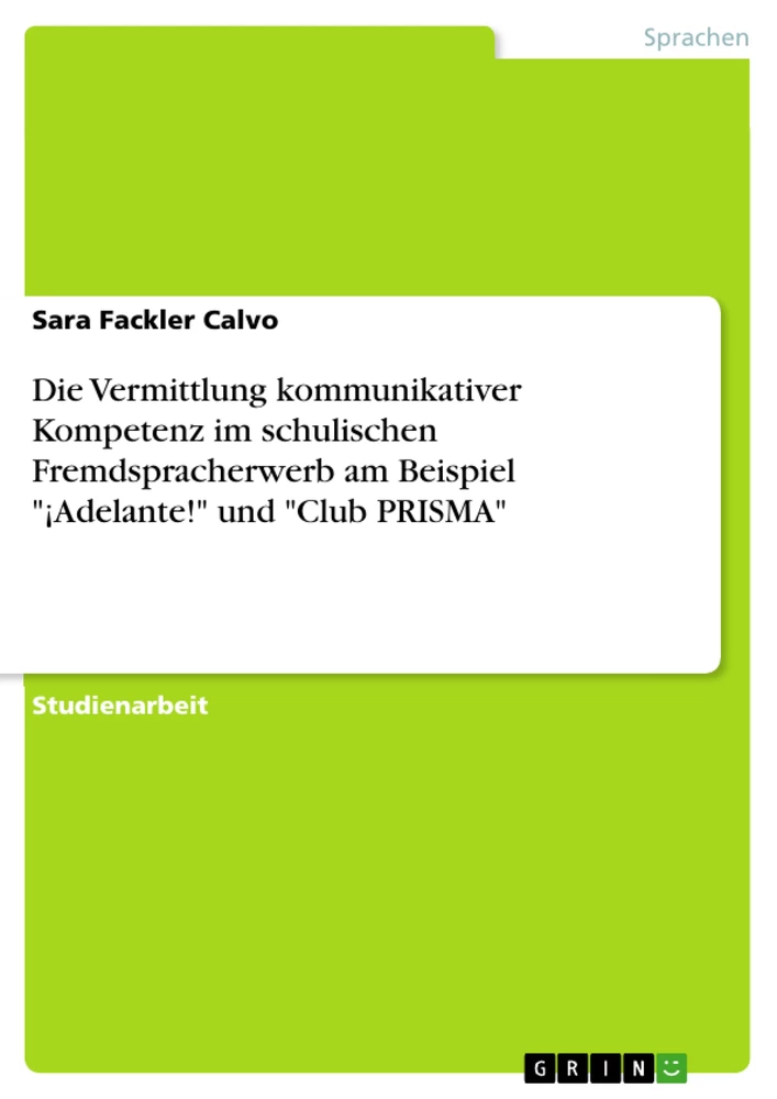 Titel: Die Vermittlung kommunikativer Kompetenz im schulischen Fremdspracherwerb am Beispiel "¡Adelante!" und "Club PRISMA"