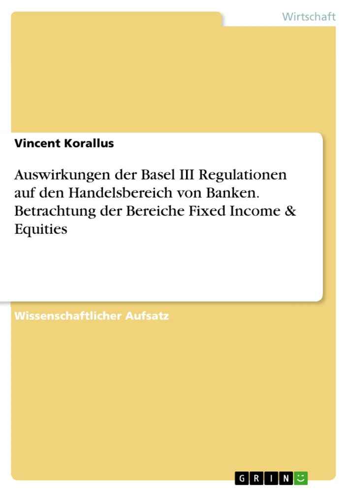 Titel: Auswirkungen der Basel III Regulationen auf den Handelsbereich von Banken. Betrachtung der Bereiche Fixed Income & Equities