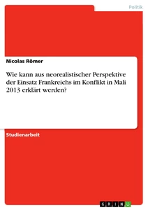 Título: Wie kann aus neorealistischer Perspektive der Einsatz Frankreichs im Konflikt in Mali 2013 erklärt werden?