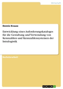 Titel: Entwicklung eines Anforderungskataloges für die Gestaltung und Verwendung von Kennzahlen und Kennzahlensystemen der Intralogistik