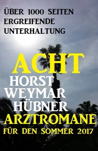 Titel: Acht Horst Weymar Hübner Arztromane für den Sommer 2017