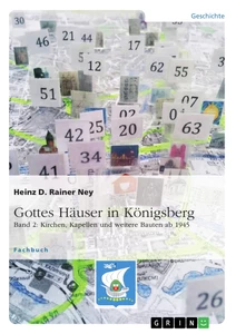 Title: Gottes Häuser in Königsberg. Band 2: Kirchen, Kapellen und weitere Bauten ab 1945