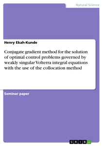 Titel: Conjugate gradient method for the solution of optimal control problems governed by weakly singular Volterra integral equations with the use of the collocation method