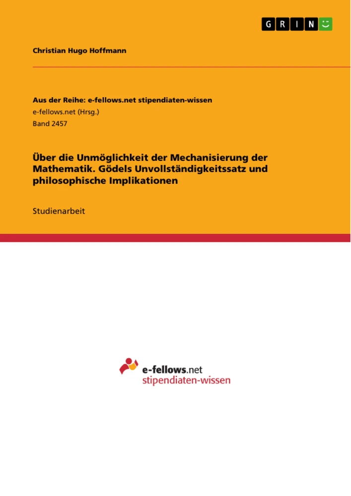 Titel: Über die Unmöglichkeit der Mechanisierung der Mathematik. Gödels Unvollständigkeitssatz und philosophische Implikationen