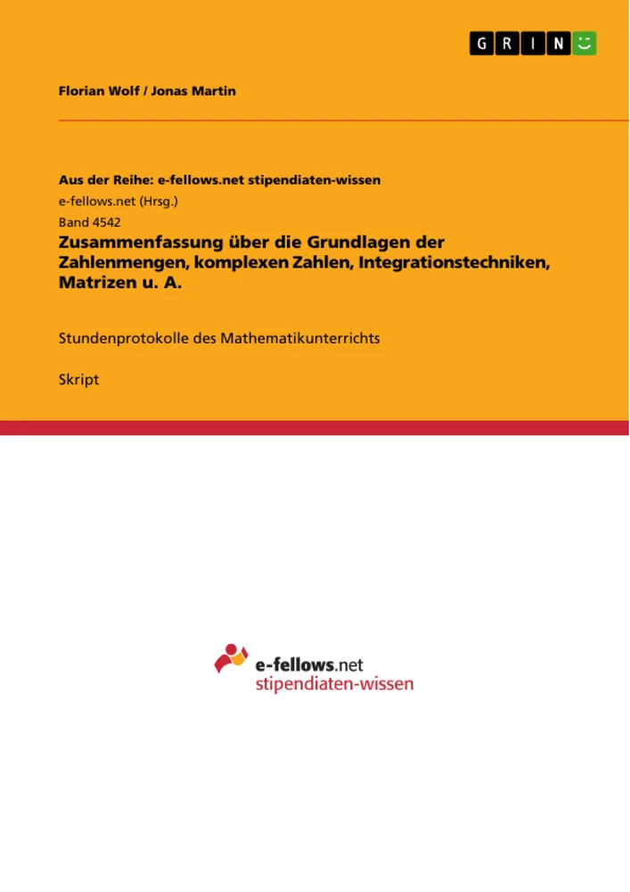 Titel: Zusammenfassung über die Grundlagen der Zahlenmengen, komplexen Zahlen, Integrationstechniken, Matrizen u. A.