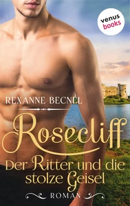 Titel: Rosecliff - Band 3: Der Ritter und die stolze Geisel
