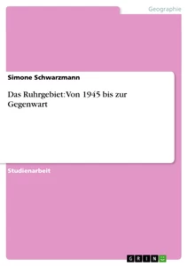 Titel: Das Ruhrgebiet: Von 1945 bis zur Gegenwart