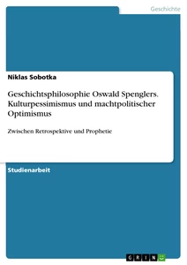 Título: Geschichtsphilosophie Oswald Spenglers. Kulturpessimismus und machtpolitischer Optimismus