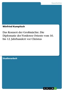 Titel: Das Konzert der Großmächte. Die Diplomatie des Vorderen Orients vom 16. bis 12. Jahrhundert vor Christus