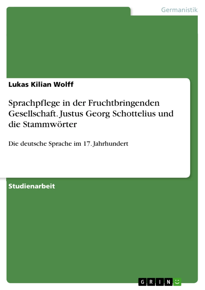 Title: Sprachpflege in der Fruchtbringenden Gesellschaft. Justus Georg Schottelius und die Stammwörter