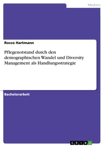 Title: Pflegenotstand durch den demographischen Wandel und Diversity Management als Handlungsstrategie
