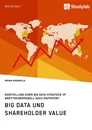 Titre: Big Data und Shareholder Value. Darstellung einer Big Data-Strategie im Werttreibermodell nach Rappaport