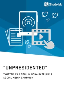 Titel: “Unpresidented” - Twitter as a Tool in Donald Trump’s Social Media Campaign