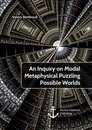 Titel: An Inquiry on Modal Metaphysical Puzzling Possible Worlds