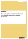 Titel: The Banking Sector in Pakistan. Internal Determinants of Commercial Banks' Profitability