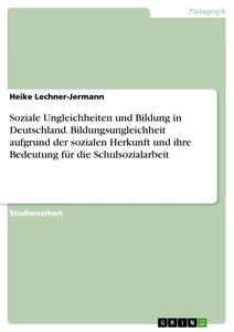 Titre: Soziale Ungleichheiten und Bildung in Deutschland. Bildungsungleichheit aufgrund der sozialen Herkunft und ihre Bedeutung für die Schulsozialarbeit